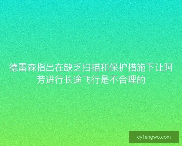 德雷森指出在缺乏扫描和保护措施下让阿芳进行长途飞行是不合理的